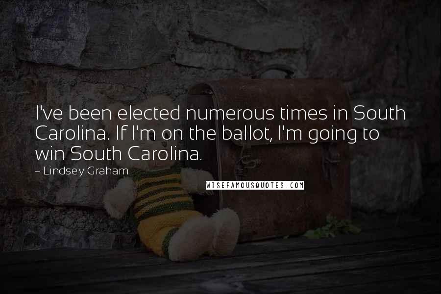 Lindsey Graham Quotes: I've been elected numerous times in South Carolina. If I'm on the ballot, I'm going to win South Carolina.