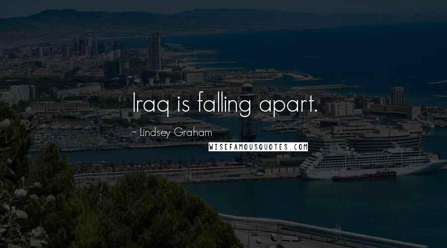 Lindsey Graham Quotes: Iraq is falling apart.