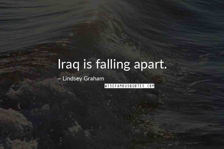 Lindsey Graham Quotes: Iraq is falling apart.