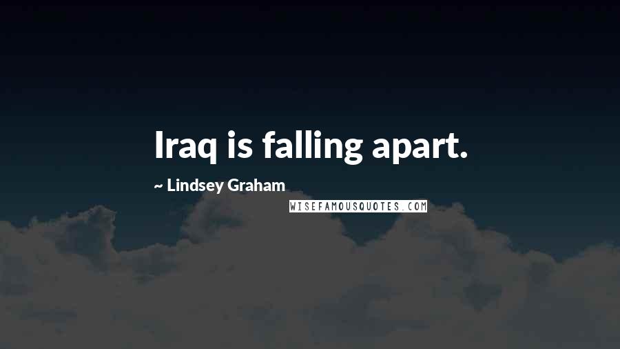 Lindsey Graham Quotes: Iraq is falling apart.