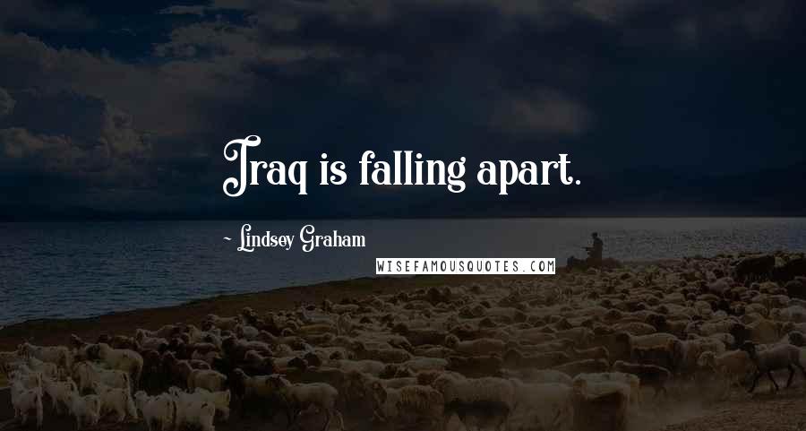 Lindsey Graham Quotes: Iraq is falling apart.