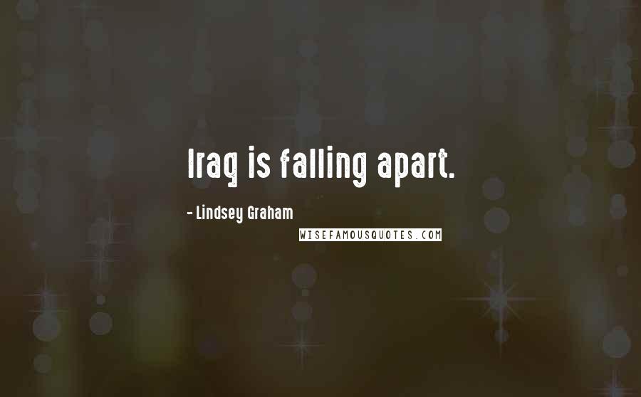 Lindsey Graham Quotes: Iraq is falling apart.