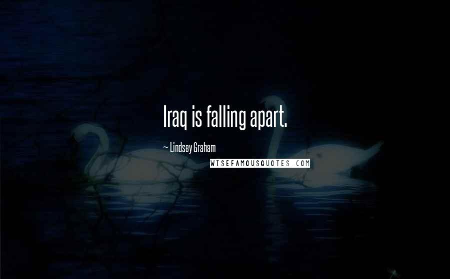 Lindsey Graham Quotes: Iraq is falling apart.