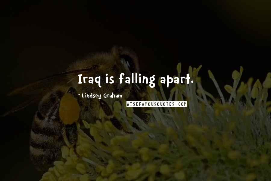 Lindsey Graham Quotes: Iraq is falling apart.