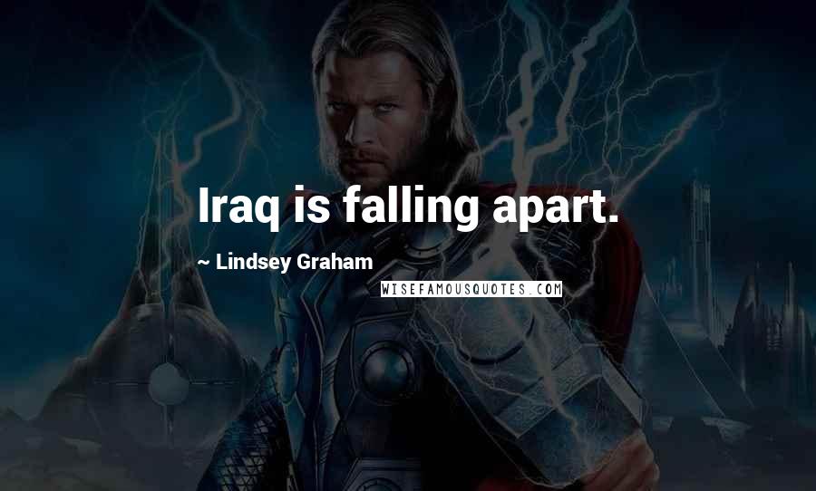 Lindsey Graham Quotes: Iraq is falling apart.
