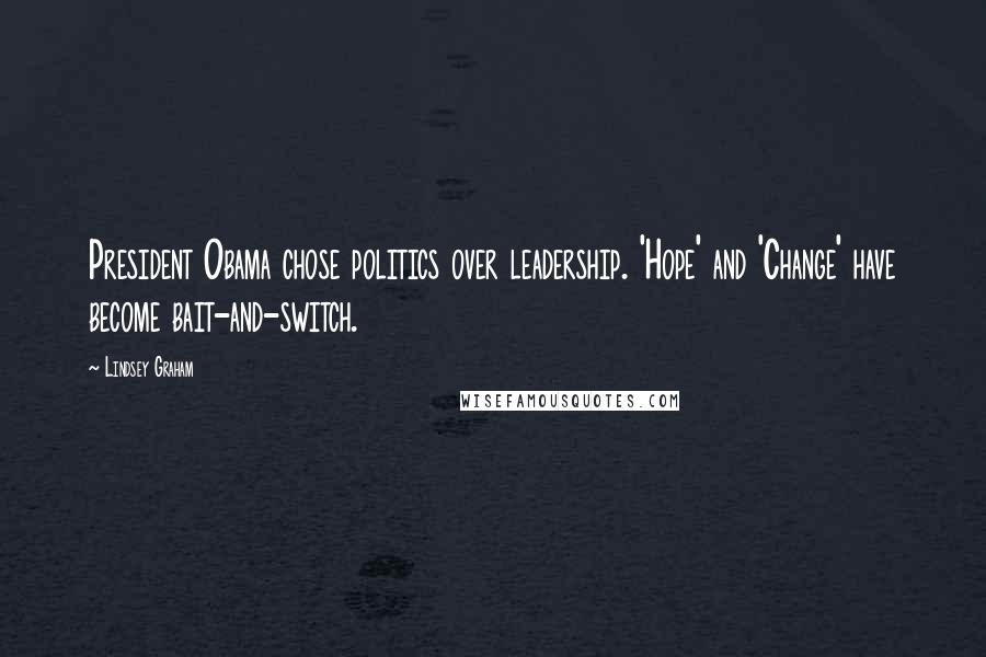 Lindsey Graham Quotes: President Obama chose politics over leadership. 'Hope' and 'Change' have become bait-and-switch.