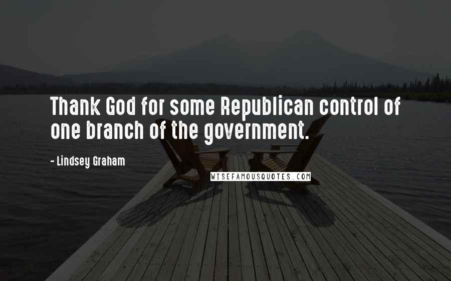 Lindsey Graham Quotes: Thank God for some Republican control of one branch of the government.