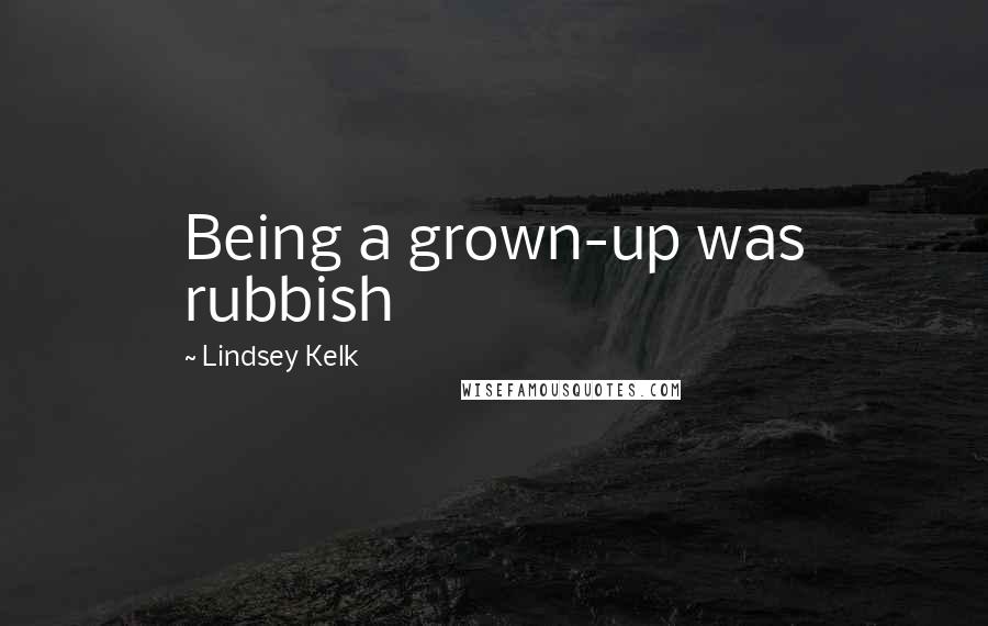 Lindsey Kelk Quotes: Being a grown-up was rubbish