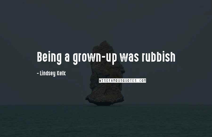 Lindsey Kelk Quotes: Being a grown-up was rubbish