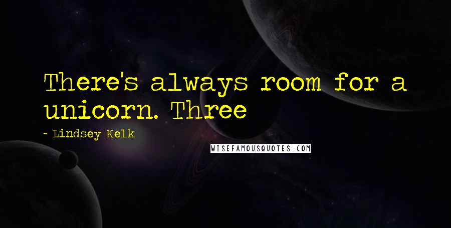 Lindsey Kelk Quotes: There's always room for a unicorn. Three