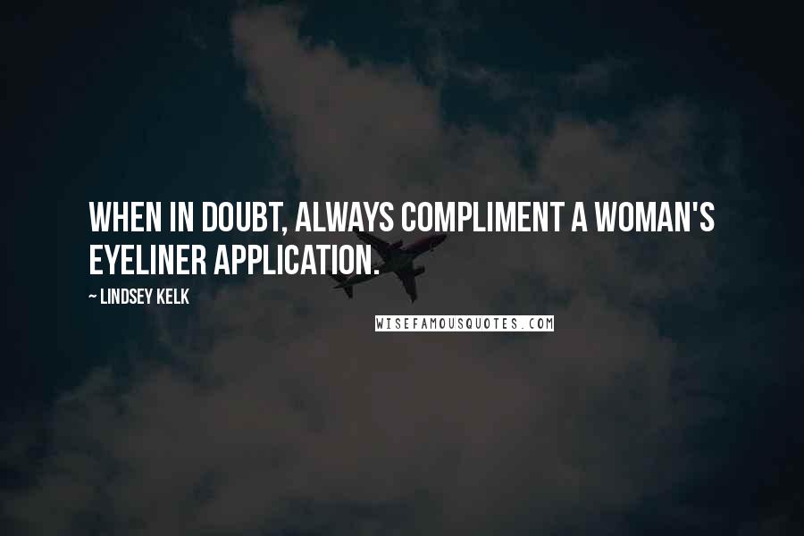 Lindsey Kelk Quotes: When in doubt, always compliment a woman's eyeliner application.