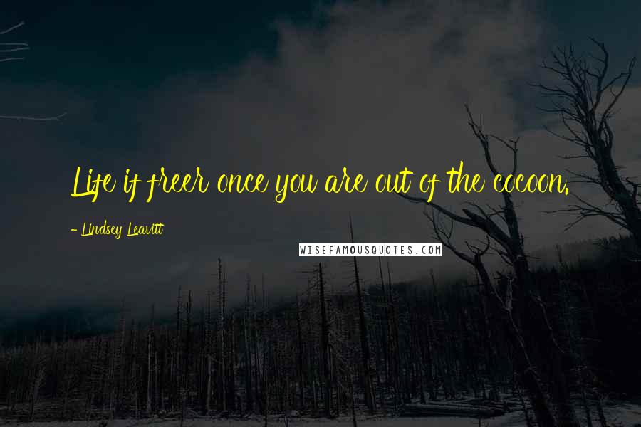 Lindsey Leavitt Quotes: Life if freer once you are out of the cocoon.