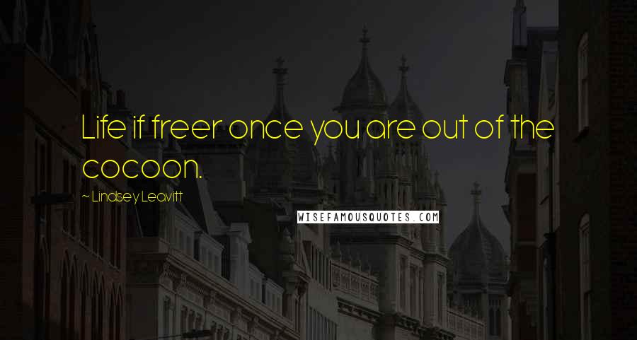 Lindsey Leavitt Quotes: Life if freer once you are out of the cocoon.