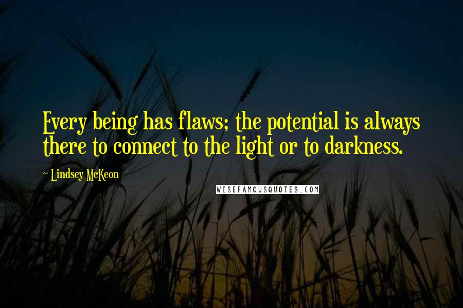 Lindsey McKeon Quotes: Every being has flaws; the potential is always there to connect to the light or to darkness.