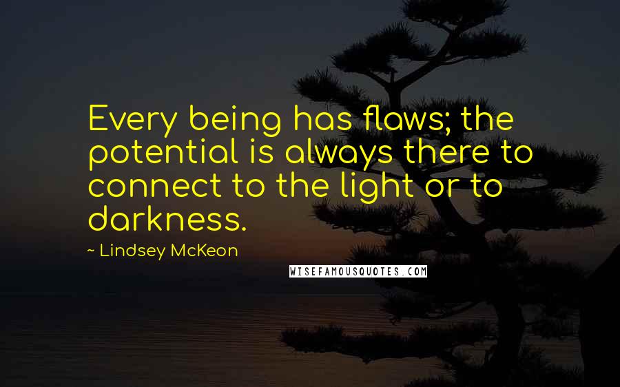 Lindsey McKeon Quotes: Every being has flaws; the potential is always there to connect to the light or to darkness.