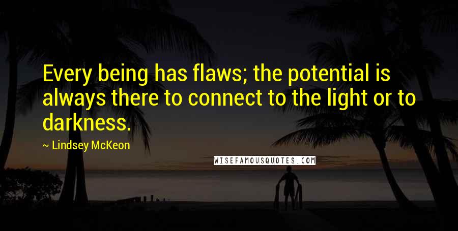 Lindsey McKeon Quotes: Every being has flaws; the potential is always there to connect to the light or to darkness.