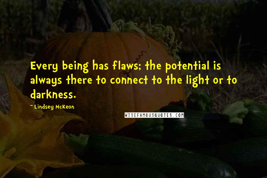 Lindsey McKeon Quotes: Every being has flaws; the potential is always there to connect to the light or to darkness.