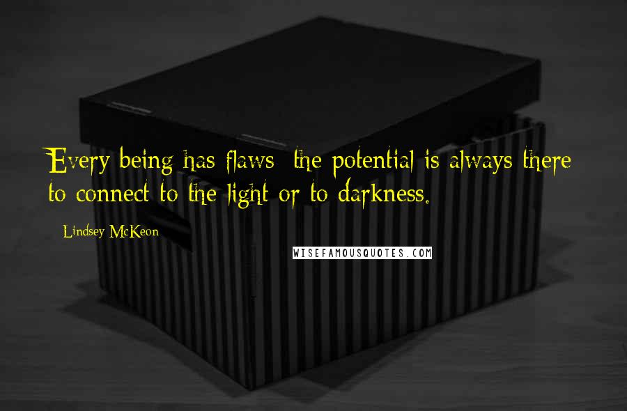 Lindsey McKeon Quotes: Every being has flaws; the potential is always there to connect to the light or to darkness.