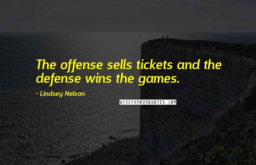 Lindsey Nelson Quotes: The offense sells tickets and the defense wins the games.