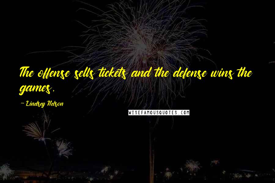 Lindsey Nelson Quotes: The offense sells tickets and the defense wins the games.