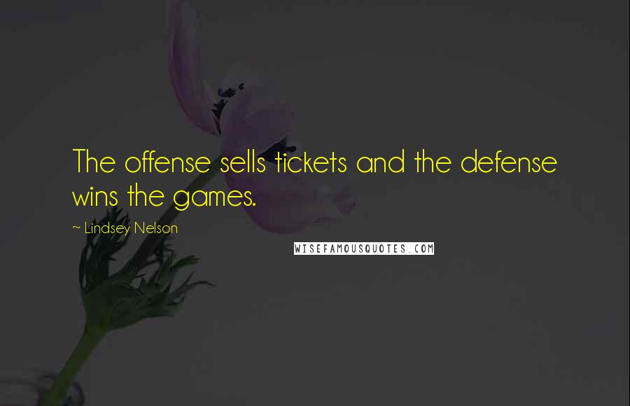 Lindsey Nelson Quotes: The offense sells tickets and the defense wins the games.