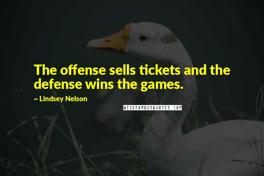 Lindsey Nelson Quotes: The offense sells tickets and the defense wins the games.