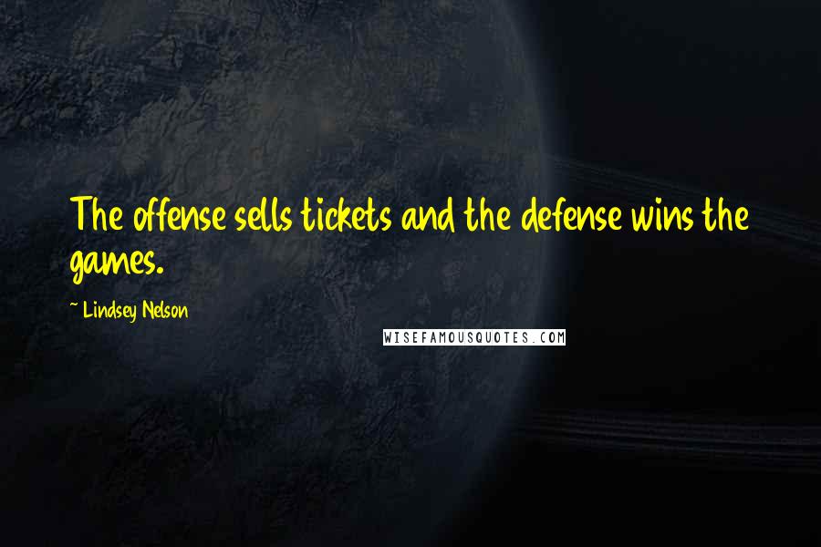 Lindsey Nelson Quotes: The offense sells tickets and the defense wins the games.