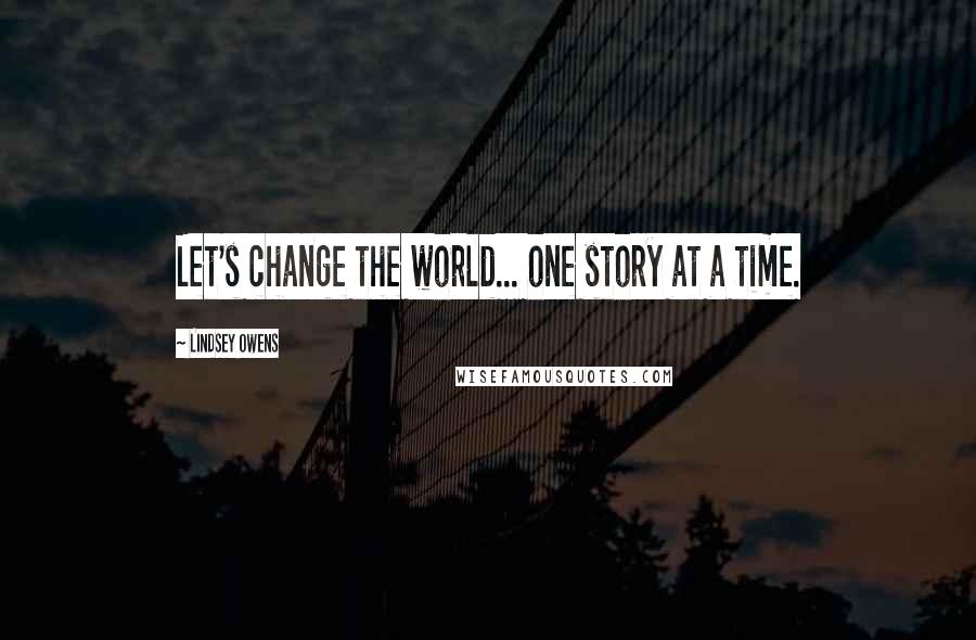 Lindsey Owens Quotes: Let's change the world... one story at a time.