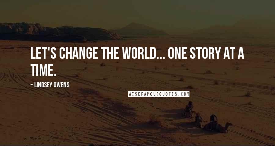 Lindsey Owens Quotes: Let's change the world... one story at a time.