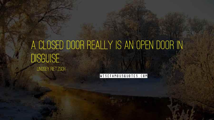 Lindsey Rietzsch Quotes: A closed door really is an open door in disguise.
