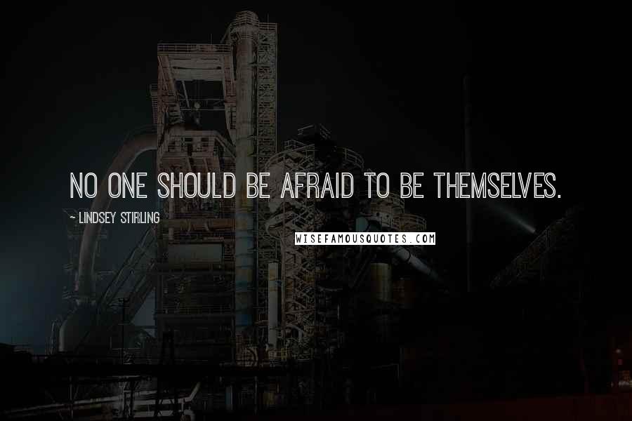 Lindsey Stirling Quotes: No one should be afraid to be themselves.