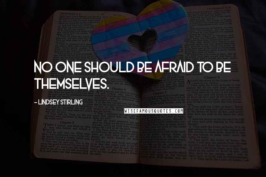 Lindsey Stirling Quotes: No one should be afraid to be themselves.