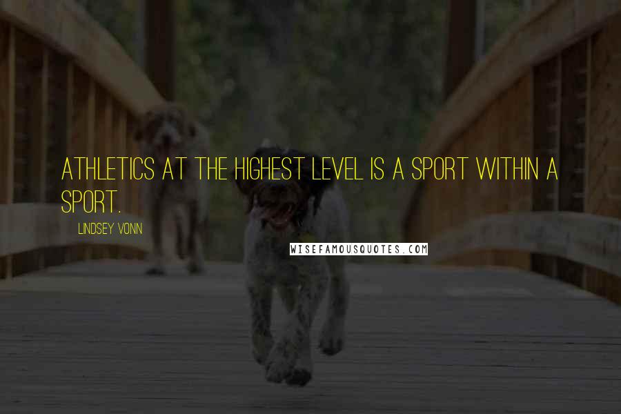 Lindsey Vonn Quotes: Athletics at the highest level is a sport within a sport.