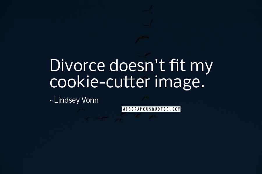 Lindsey Vonn Quotes: Divorce doesn't fit my cookie-cutter image.