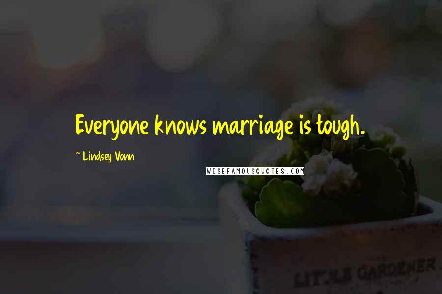 Lindsey Vonn Quotes: Everyone knows marriage is tough.