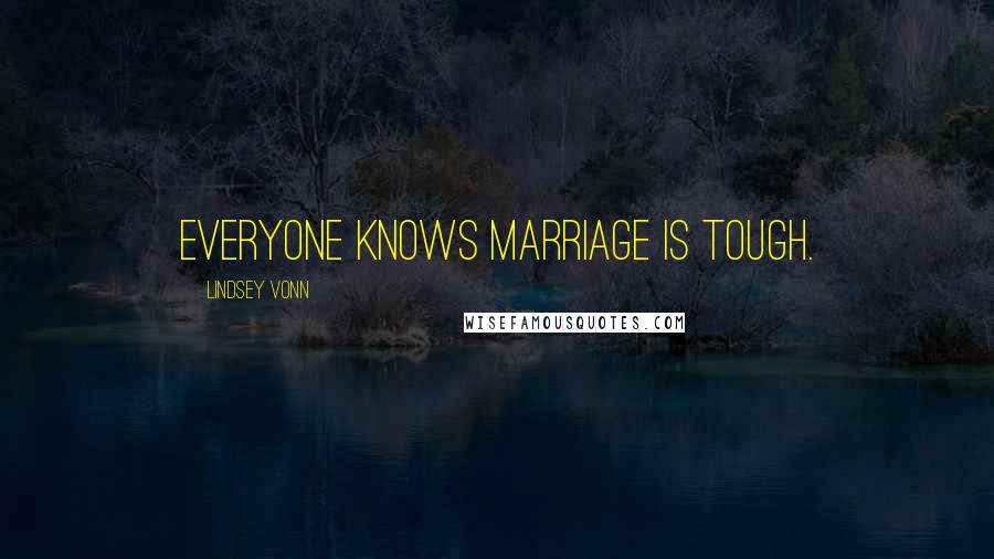 Lindsey Vonn Quotes: Everyone knows marriage is tough.