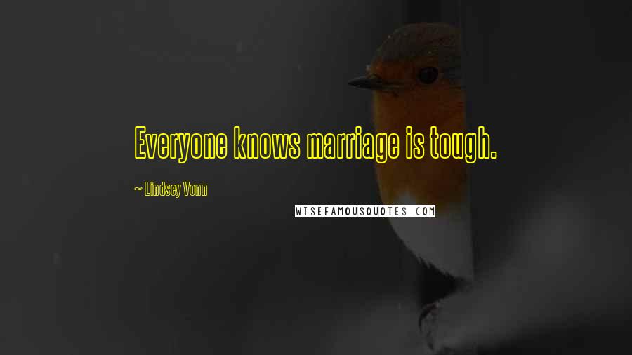 Lindsey Vonn Quotes: Everyone knows marriage is tough.