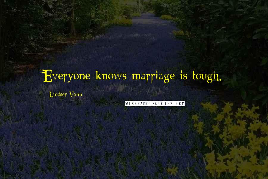 Lindsey Vonn Quotes: Everyone knows marriage is tough.