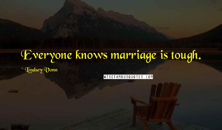 Lindsey Vonn Quotes: Everyone knows marriage is tough.