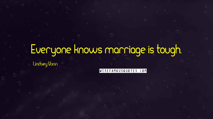 Lindsey Vonn Quotes: Everyone knows marriage is tough.