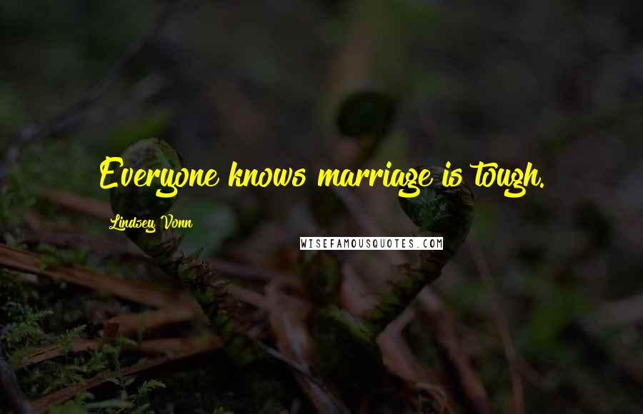 Lindsey Vonn Quotes: Everyone knows marriage is tough.