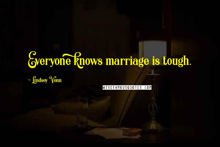 Lindsey Vonn Quotes: Everyone knows marriage is tough.