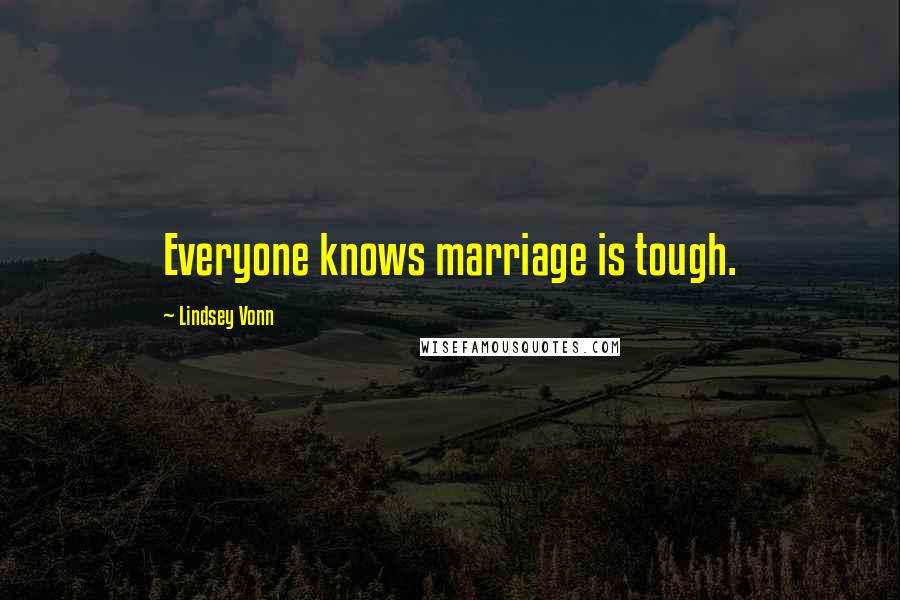 Lindsey Vonn Quotes: Everyone knows marriage is tough.