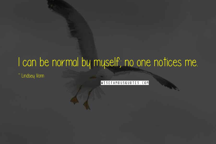 Lindsey Vonn Quotes: I can be normal by myself; no one notices me.