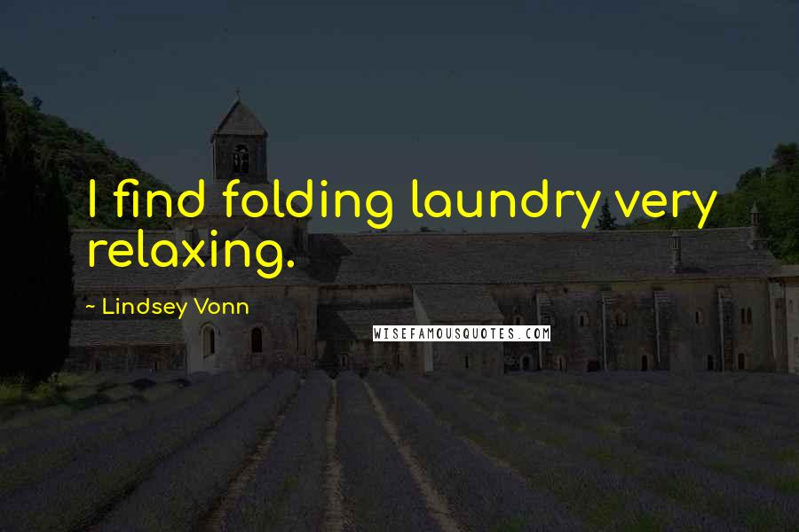 Lindsey Vonn Quotes: I find folding laundry very relaxing.