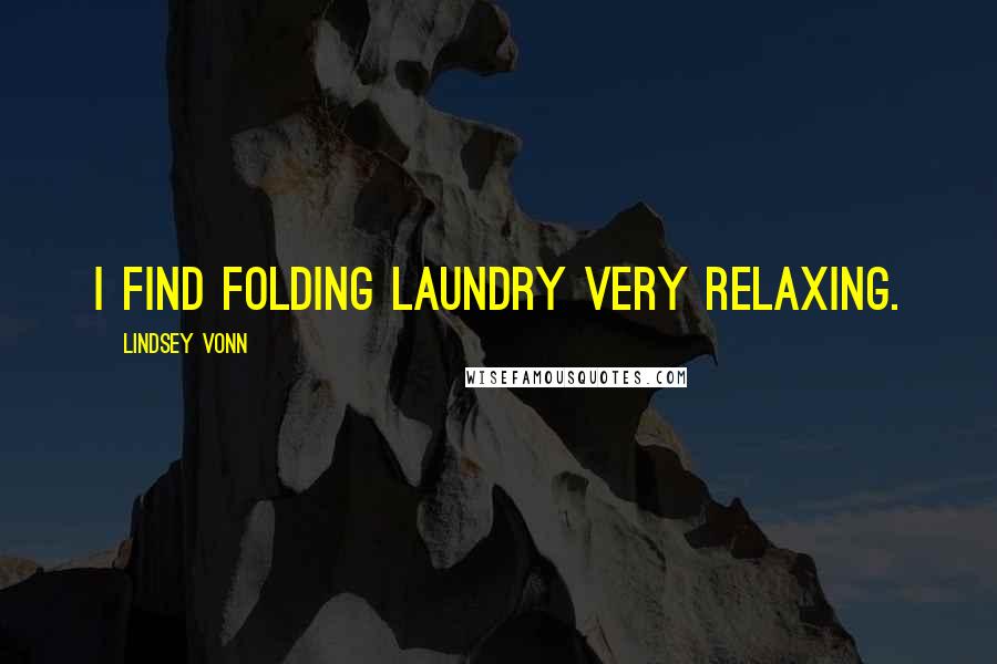 Lindsey Vonn Quotes: I find folding laundry very relaxing.