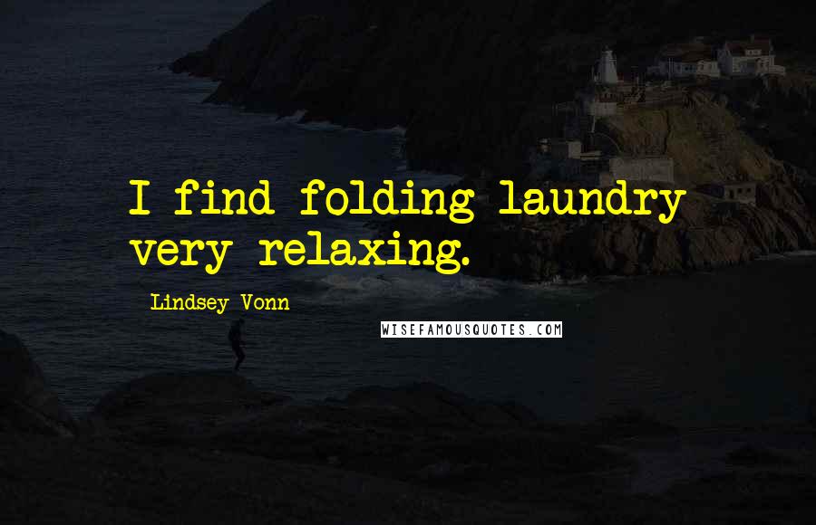 Lindsey Vonn Quotes: I find folding laundry very relaxing.