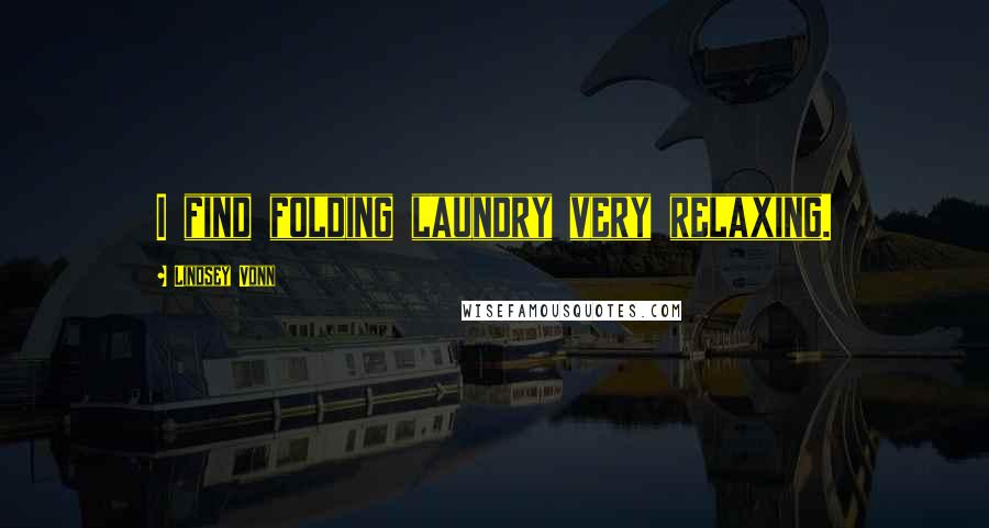 Lindsey Vonn Quotes: I find folding laundry very relaxing.
