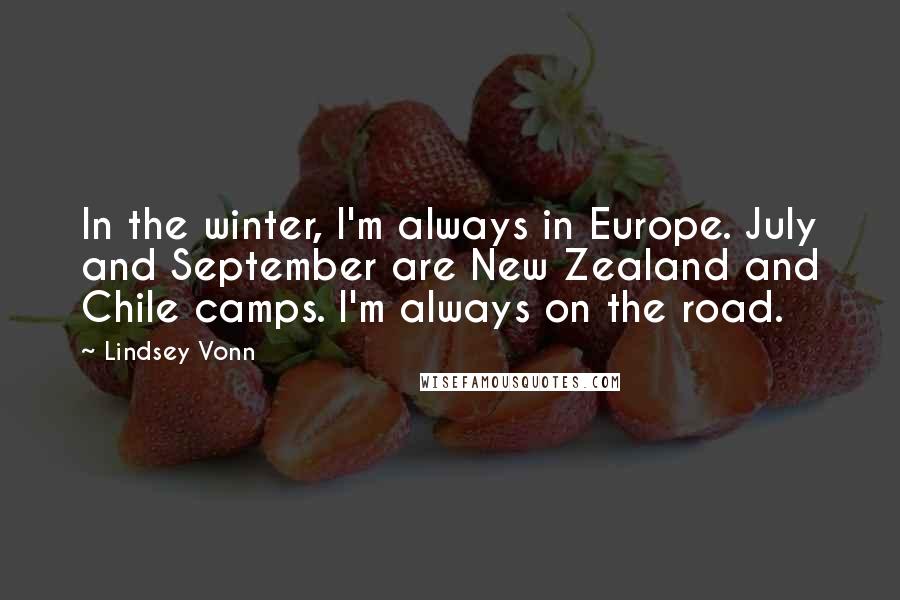 Lindsey Vonn Quotes: In the winter, I'm always in Europe. July and September are New Zealand and Chile camps. I'm always on the road.