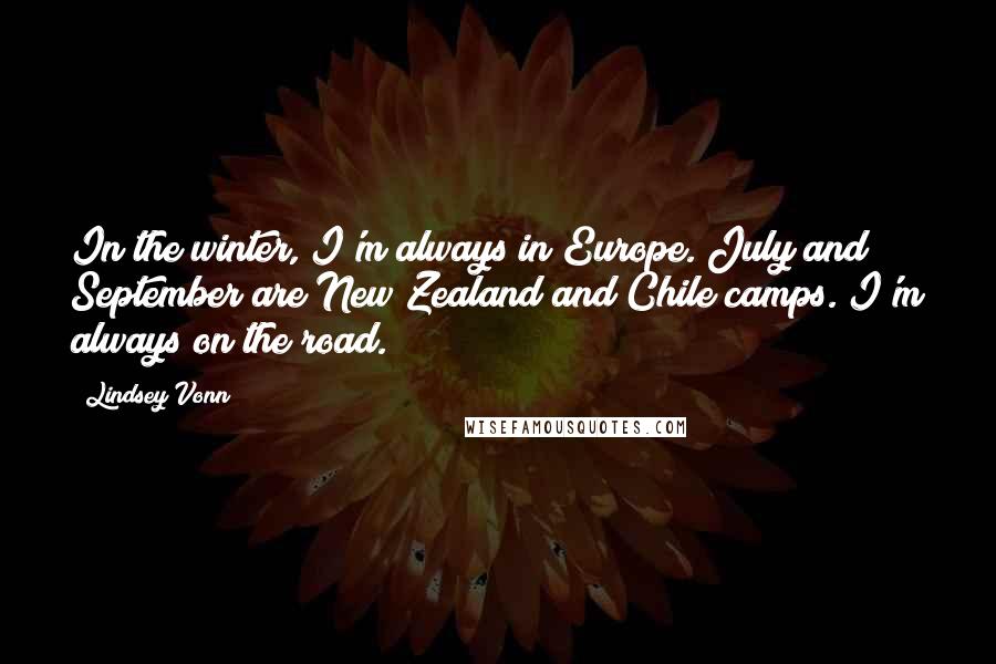Lindsey Vonn Quotes: In the winter, I'm always in Europe. July and September are New Zealand and Chile camps. I'm always on the road.